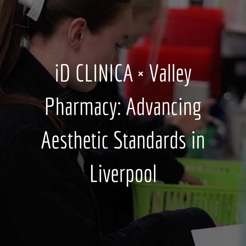 iD CLINICA × Valley Pharmacy: A Powerful Partnership for Aesthetic Excellence in Liverpool