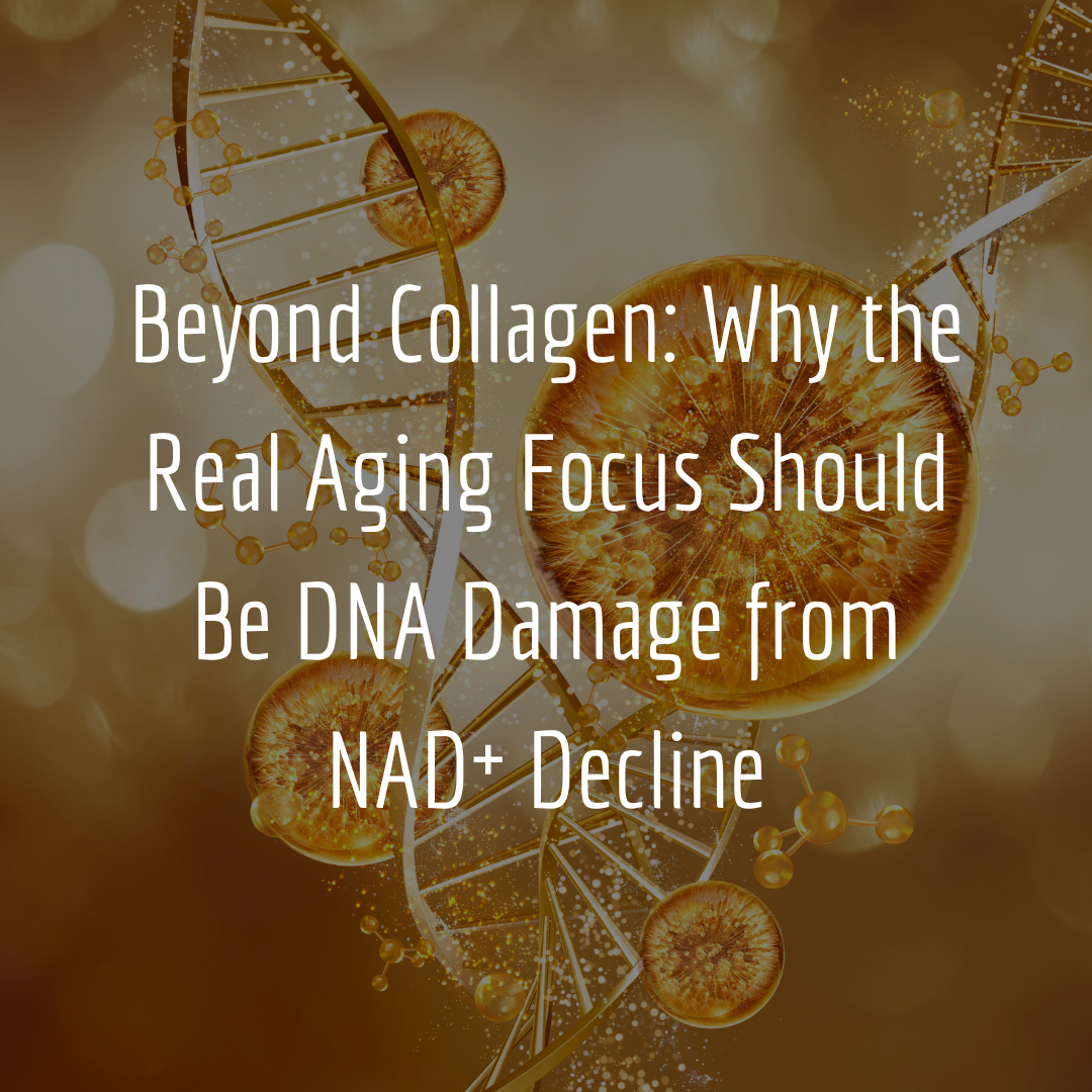 Beyond Collagen: Why the Real Aging Focus Should Be DNA Damage from NAD⁺ Decline